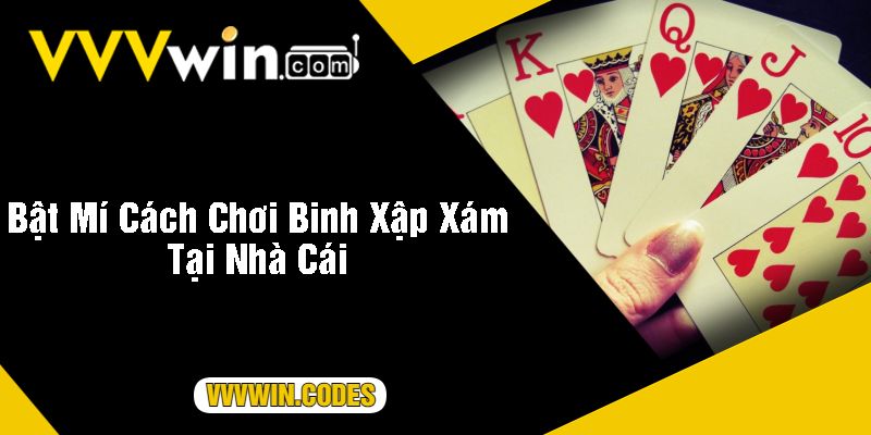 Bật Mí Cách Chơi Binh Xập Xám Tại Nhà Cái