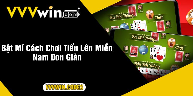 Bật Mí Cách Chơi Tiến Lên Miền Nam Đơn Giản