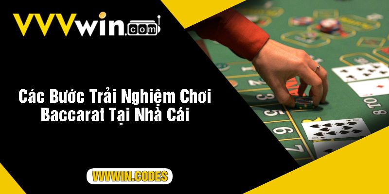 Các Bước Trải Nghiệm Chơi Baccarat Tại Nhà Cái