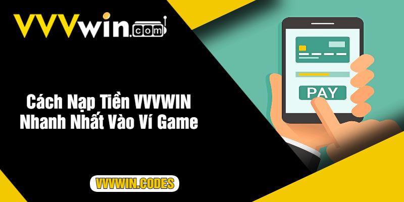 Cách Nạp Tiền VVVWIN Nhanh Nhất Vào Ví Game