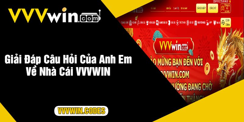 Giải Đáp Câu Hỏi Của Anh Em Về Nhà Cái VVVWIN