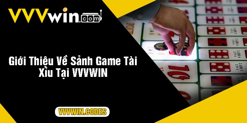 Giới Thiệu Về Sảnh Game Tài Xỉu Tại VVVWIN