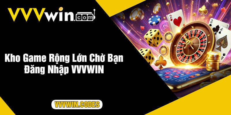 Kho Game Rộng Lớn Chờ Bạn Đăng Nhập VVVWIN