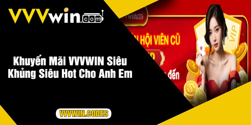 Khuyến Mãi VVVWIN Siêu Khủng Siêu Hot Cho Anh Em