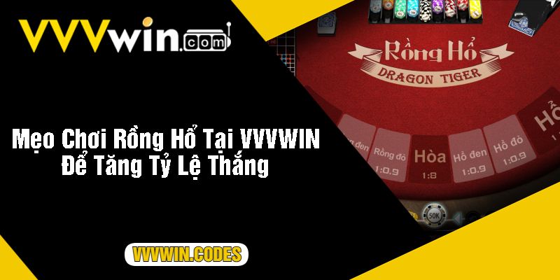 Mẹo Chơi Rồng Hổ Tại VVVWIN Để Tăng Tỷ Lệ Thắng