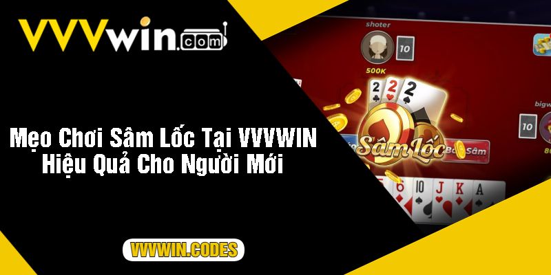 Mẹo Chơi Sâm Lốc Tại VVVWIN Hiệu Quả Cho Người Mới