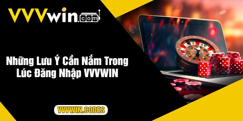 Những Lưu Ý Cần Nắm Trong Lúc Đăng Nhập VVVWIN