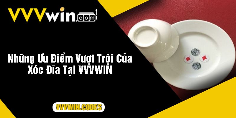 Những Ưu Điểm Vượt Trội Của Xóc Đĩa Tại VVVWIN