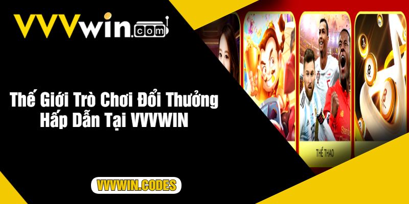 Thế Giới Trò Chơi Đổi Thưởng Hấp Dẫn Tại VVVWIN