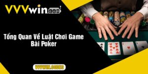 Tổng Quan Về Luật Chơi Game Bài Poker